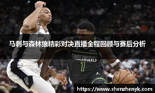 马刺与森林狼精彩对决直播全程回顾与赛后分析